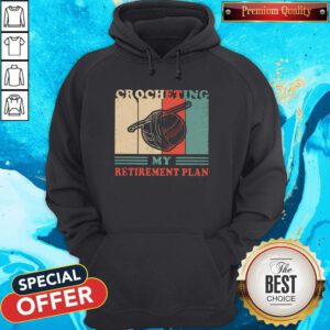 Nice Crocheting My Retirement Plan Vintage Hoodie