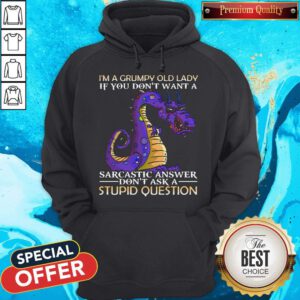 Nice Dragon I'm Grumpy Old Lady If You Don't Want A Sarcastic Answer Don't Ask A Stupid Question Hoodie