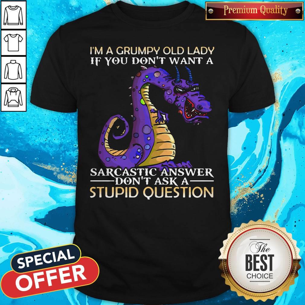 Nice Dragon I'm Grumpy Old Lady If You Don't Want A Sarcastic Answer Don't Ask A Stupid Question Shirt
