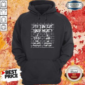 Nice If You Don’t Eat Your Meat You Can’t Have Any Pudding Hoodie