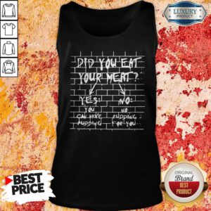 Nice If You Don’t Eat Your Meat You Can’t Have Any Pudding Tank Top