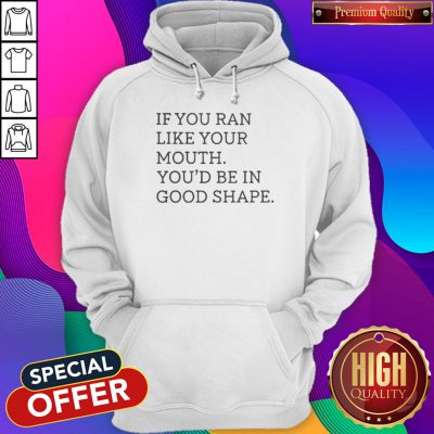 Nice If You Ran Like Your Mouth Hoodie