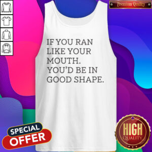 Nice If You Ran Like Your Mouth Tank Top