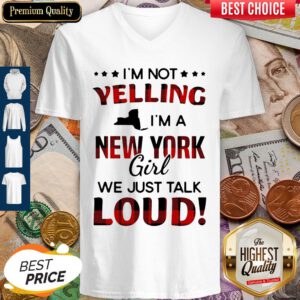 Nice I'm Not Yelling I'm A New York Girl We Just Talk Loud V-neck