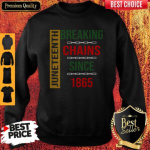 Nice Juneteenth Breaking Chains Since 1865 Sweatshirt