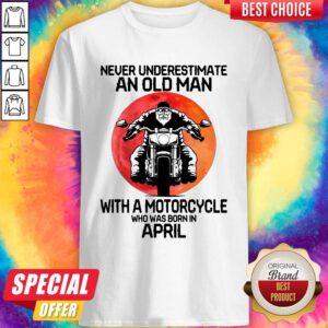 Nice Never Underestimate An Old Man With A Motorcycle Who Was Born In April Moon Shirt