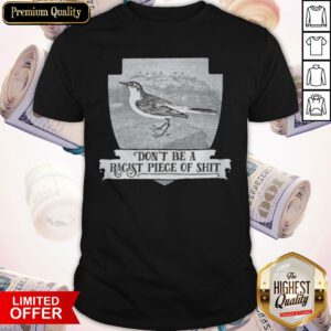 Pretty Don't Be A Racist Piece Of Shit Shirt