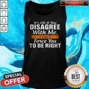 Pretty I Can't Force You To Be Right Tank Top