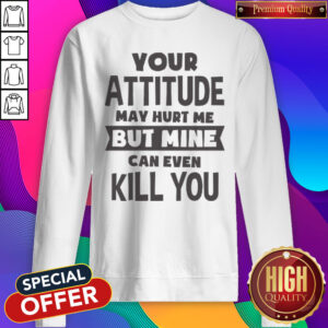 Pretty My Attitude Can Even Kill You Sweatshirt