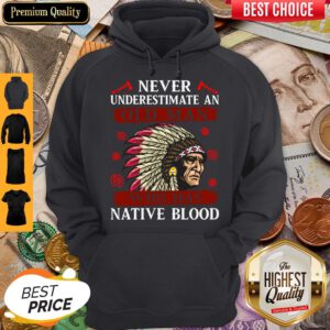 Pretty Never Underestimate Never Underestimate And Old Man Who Was Native Blood Hoodie