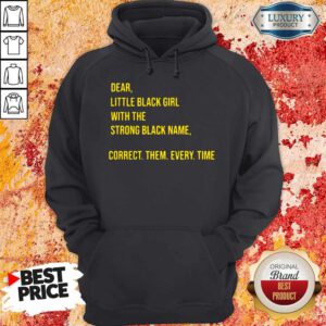 Pro Dear Little Black Girl With The Strong Black Name Correct Them Every Time Hoodie