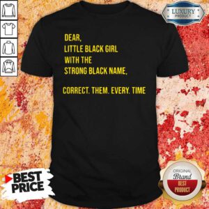 Pro Dear Little Black Girl With The Strong Black Name Correct Them Every Time Shirt