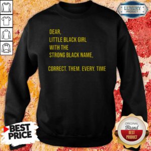 Pro Dear Little Black Girl With The Strong Black Name Correct Them Every Time Sweatshirt