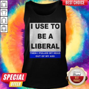 Pro I Use To Be A Liberal Then I Pulled My Head Out Of My Ass Tank Top
