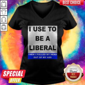 Pro I Use To Be A Liberal Then I Pulled My Head Out Of My Ass V-neck