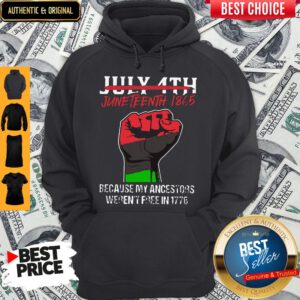 Pro July 4th Juneteenth 1865 Because My Ancestors Weren't Free In 1776 Hoodie