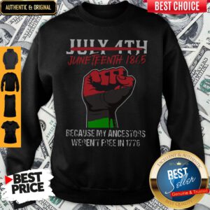 Pro July 4th Juneteenth 1865 Because My Ancestors Weren't Free In 1776 Sweatshirt