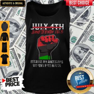 Pro July 4th Juneteenth 1865 Because My Ancestors Weren't Free In 1776 Tank Top