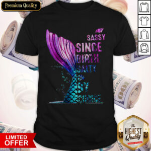 Pro Mermaid Sassy Since Birth Salty By Choice Shirt