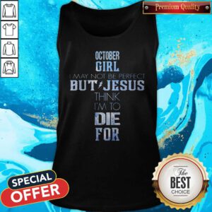 Pro October Girl I May Not Be Perfect But Jesus Think I'm To Die For Tank Top