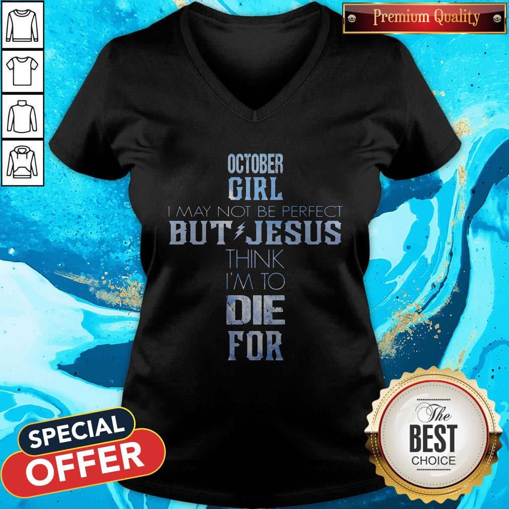 Pro October Girl I May Not Be Perfect But Jesus Think I'm To Die For V-neck Pro October Girl I May Not Be Perfect But Jesus Think I'm To Die For V-neck