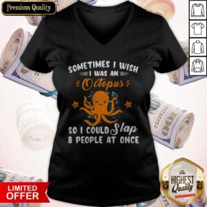 Pro Sometimes I Wish I Was An Octopus So I Could Slap 8 People At Once V-neck