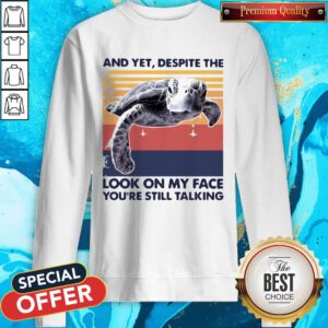 Pro Turtle And Yet Despite The Look On My Face You're Still Talking Sweatshirt