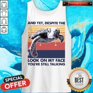 Pro Turtle And Yet Despite The Look On My Face You're Still Talking Tank Top
