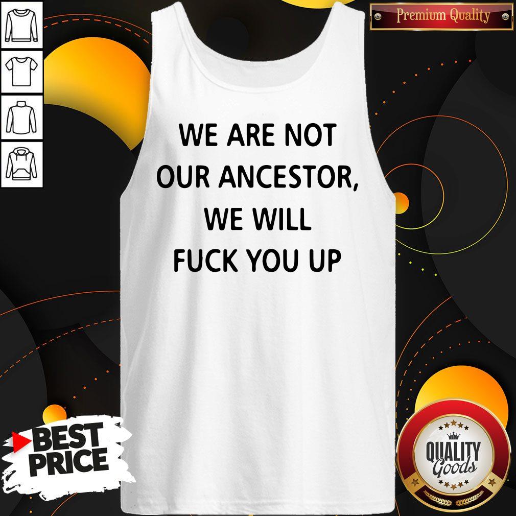 Pro We Are Not Our Ancestors We Will Fuck You Up Tank Top Pro We Are Not Our Ancestors We Will Fuck You Up Tank Top