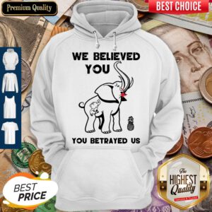 Pro We Believe You You Betrayed Us Elephant Hoodie