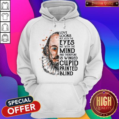 Pro William Shakespeare Love Looks Not With The Eyes But With The Mind And Therefore Is Winged Cupid Painted Blind Hoodie