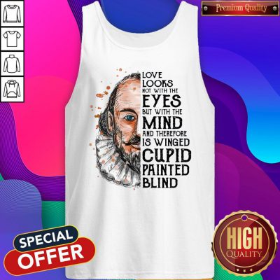 Pro William Shakespeare Love Looks Not With The Eyes But With The Mind And Therefore Is Winged Cupid Painted Blind Tank Top