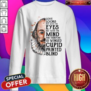 Pro William Shakespeare Love Looks Not With The Eyes But With The Mind And Therefore Is Winged Cupid Painted Blind Sweatshirt