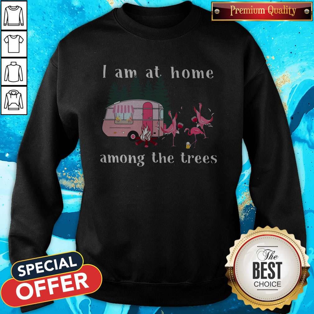 Top Camping Flamingos I Am At Home Among The Trees Sweatshirt Top Camping Flamingos I Am At Home Among The Trees Sweatshirt