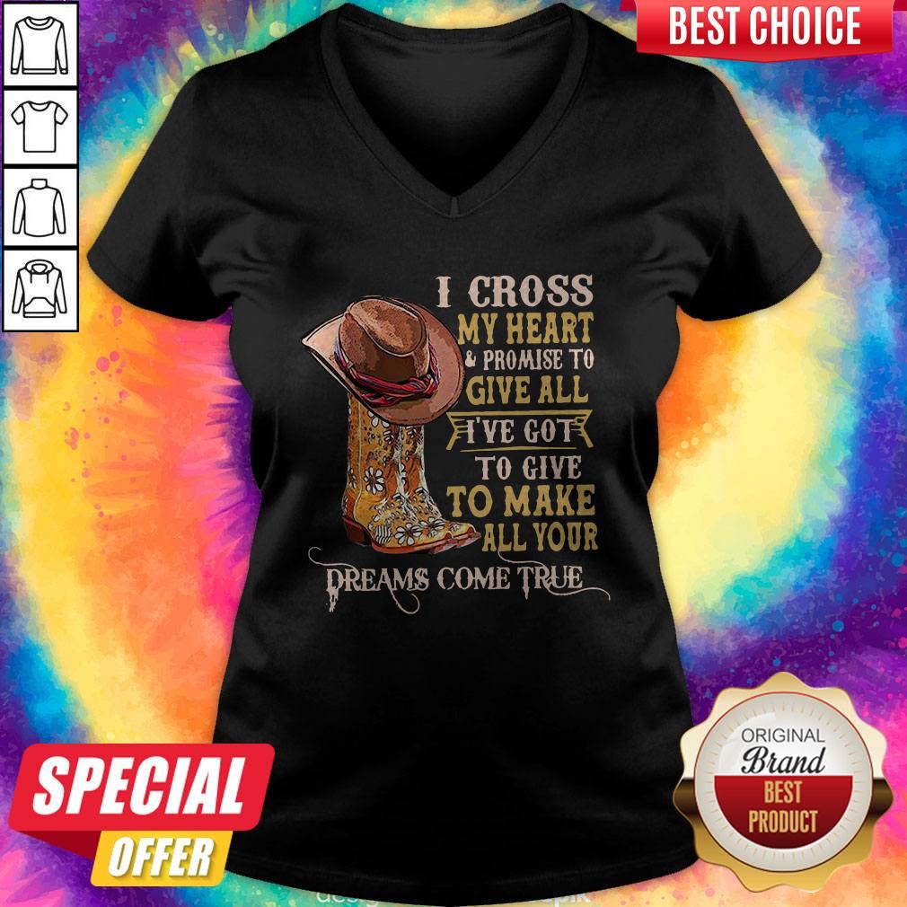 Top I Cross My Heart And Promise To Give All I've Got To Give To Make All Your Dreams Come True V-neck Top I Cross My Heart And Promise To Give All I've Got To Give To Make All Your Dreams Come True V-neck