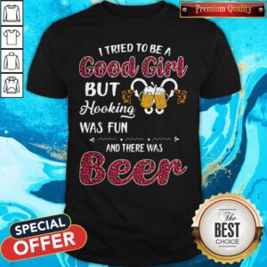 Top I Tried To Be A Good Girl But Hooking Was Fun And There Was Beer Shirt