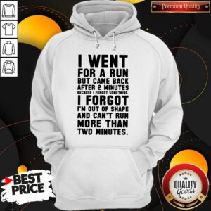 Top I Went For A Run But Came Back After 2 Minutes Because I Forgot Something I Forgot I'm Out Of Shape Hoodie