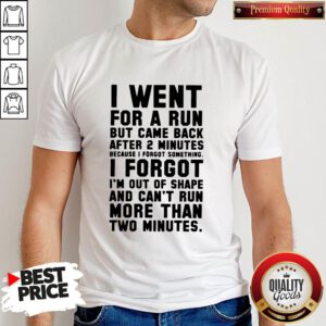Top I Went For A Run But Came Back After 2 Minutes Because I Forgot Something I Forgot I'm Out Of Shape Shirt