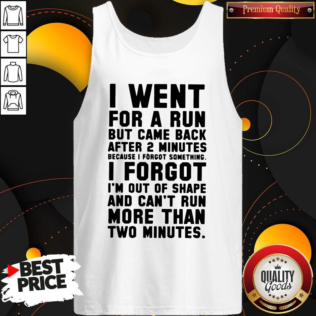 Top I Went For A Run But Came Back After 2 Minutes Because I Forgot Something I Forgot I'm Out Of Shape Tank Top Top I Went For A Run But Came Back After 2 Minutes Because I Forgot Something I Forgot I'm Out Of Shape Tank Top