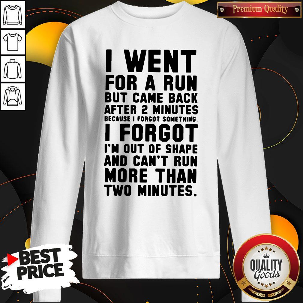 Top I Went For A Run But Came Back After 2 Minutes Because I Forgot Something I Forgot I'm Out Of Shape Sweatshirt Top I Went For A Run But Came Back After 2 Minutes Because I Forgot Something I Forgot I'm Out Of Shape Sweatshirt