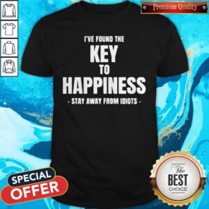 Top I've Found The Key To Happiness Stay Away From Idiots Shirt