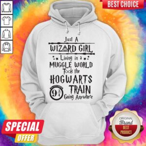 Top Just A Wizard Girl Living In A Muggle World Took The Hogwarts Train Going Anywhere Hoodie