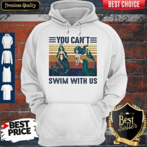 Top Mermaid You Can't Swim With Us Vintage Retro Hoodie
