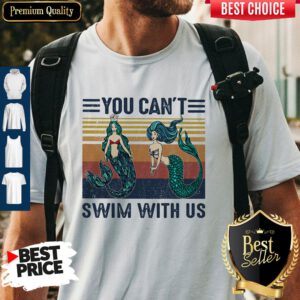 Top Mermaid You Can't Swim With Us Vintage Retro Shirt