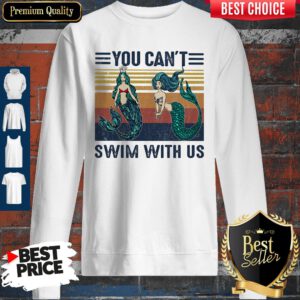 Top Mermaid You Can't Swim With Us Vintage Retro Sweatshirt
