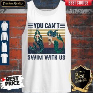 Top Mermaid You Can't Swim With Us Vintage Retro Tank Top