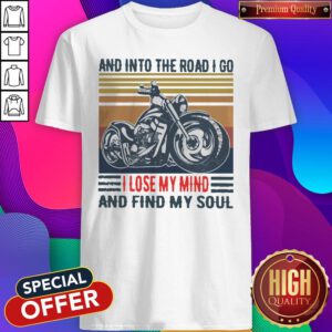Top Motorcycle And Into The Road I Go I Lose My Mind And Find My Soul Vintage Shirt