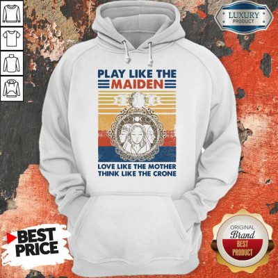 Top Play Like The maiden Love Like The Mother Think Like The Crone Vintage Hoodie
