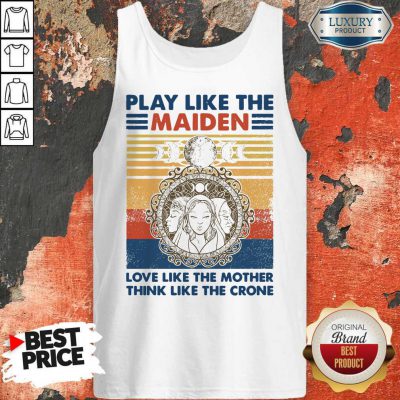 Top Play Like The maiden Love Like The Mother Think Like The Crone Vintage Tank Top
