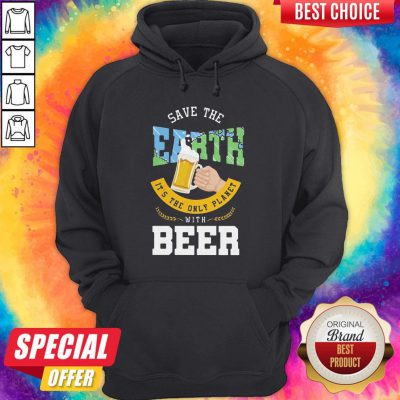 Top Save The Earth It's The Only Planet With Beer Hoodie